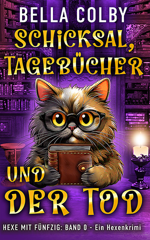 Schicksal, Tagebücher und der Tod — Deutsche Ausgabe — Hexe mit fünfzig Band 0 von Bella Colby